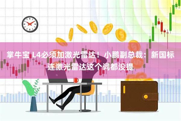 掌牛宝 L4必须加激光雷达！小鹏副总裁：新国标连激光雷达这个词都没提